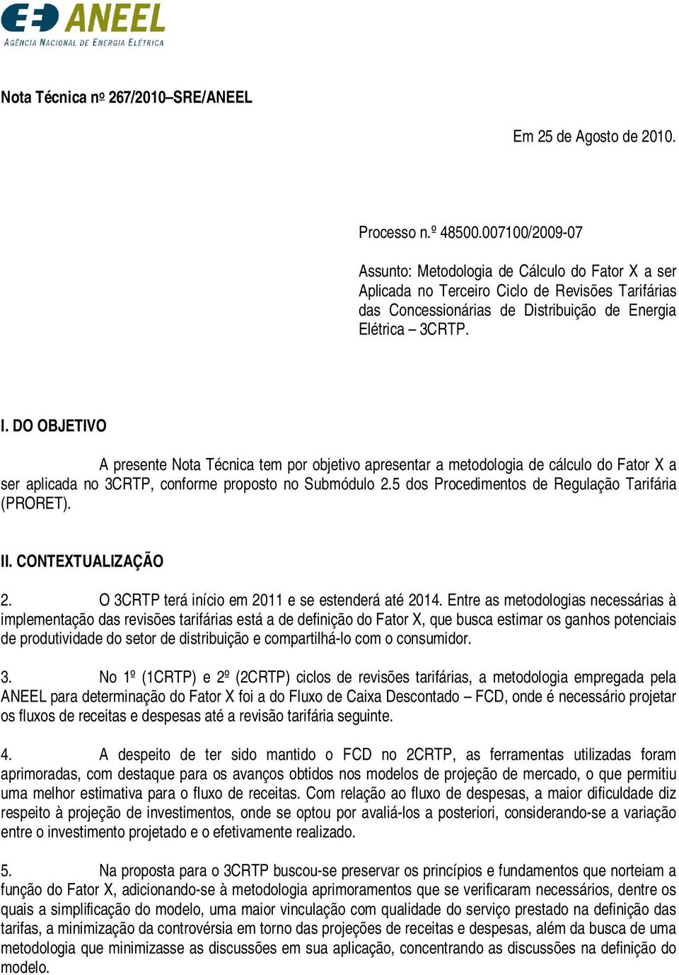 O OBJETIVO A presene Noa Técnica em por objeivo apresenar a meodologia de cálculo do Faor X a ser aplicada no 3CRTP conforme proposo no Submódulo 2.5 dos Procedimenos de Regulação Tarifária (PRORET).