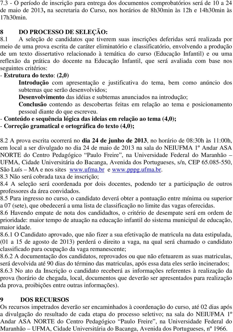 1 A seleção de candidatos que tiverem suas inscrições deferidas será realizada por meio de uma prova escrita de caráter eliminatório e classificatório, envolvendo a produção de um texto dissertativo