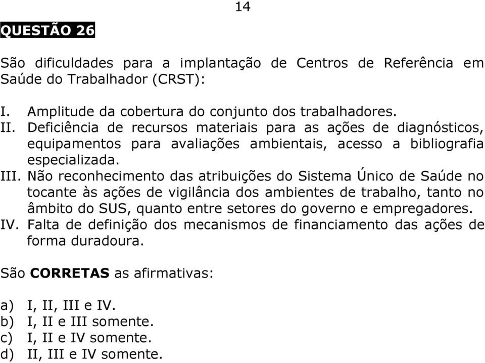 Não reconhecimento das atribuições do Sistema Único de Saúde no tocante às ações de vigilância dos ambientes de trabalho, tanto no âmbito do SUS, quanto entre setores do