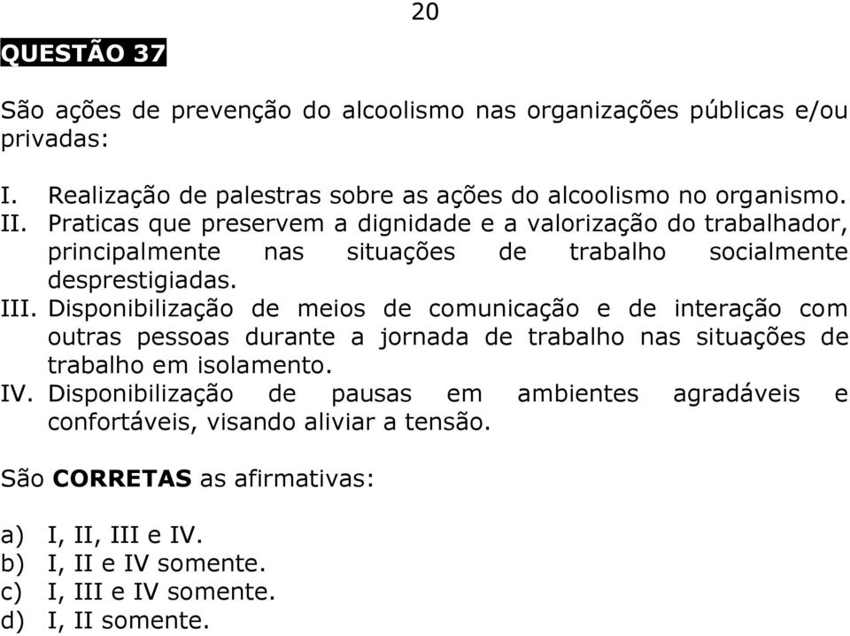 Praticas que preservem a dignidade e a valorização do trabalhador, principalmente nas situações de trabalho socialmente desprestigiadas. III.