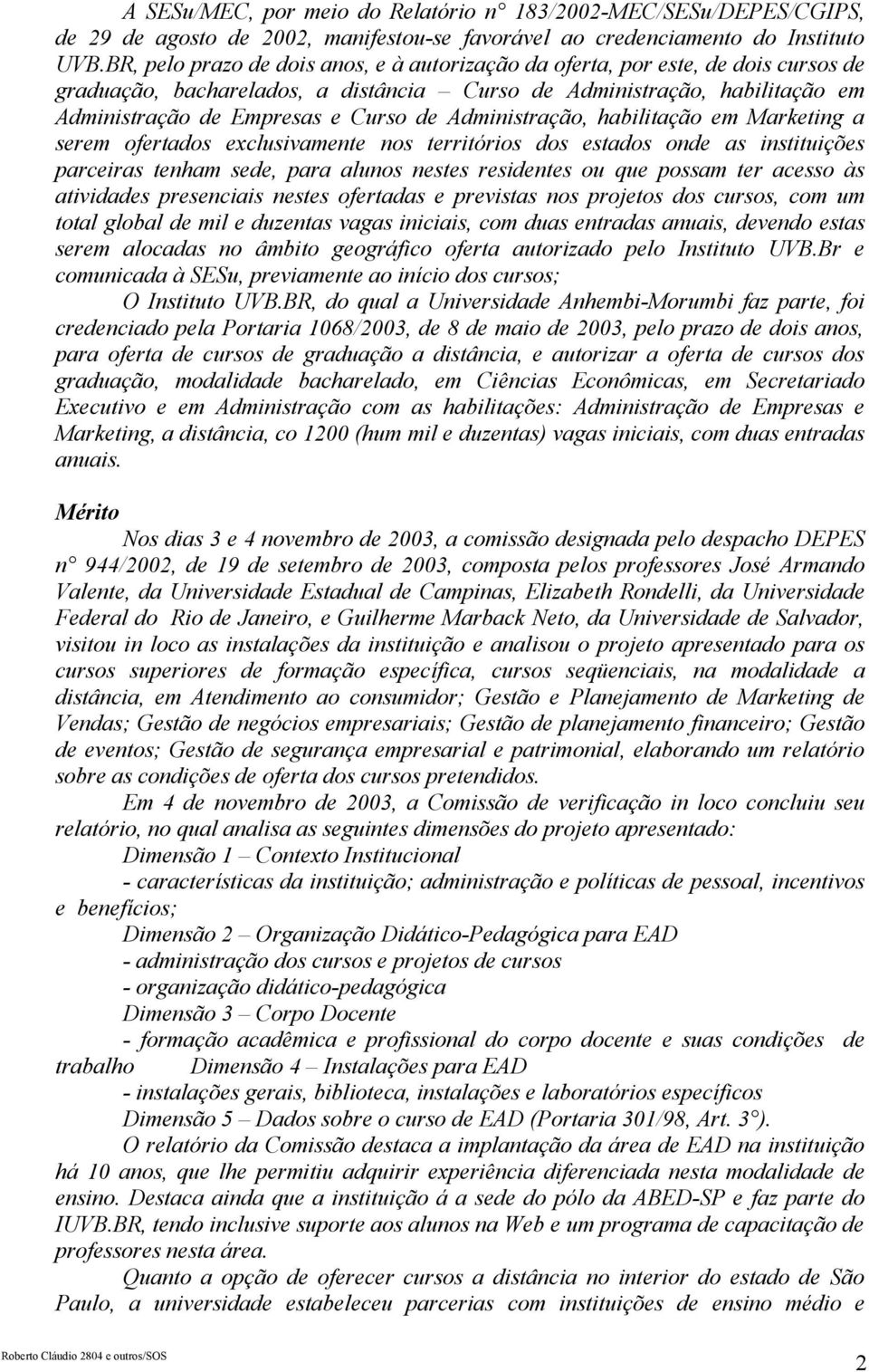 Administração, habilitação em Marketing a serem ofertados exclusivamente nos territórios dos estados onde as instituições parceiras tenham sede, para alunos nestes residentes ou que possam ter acesso