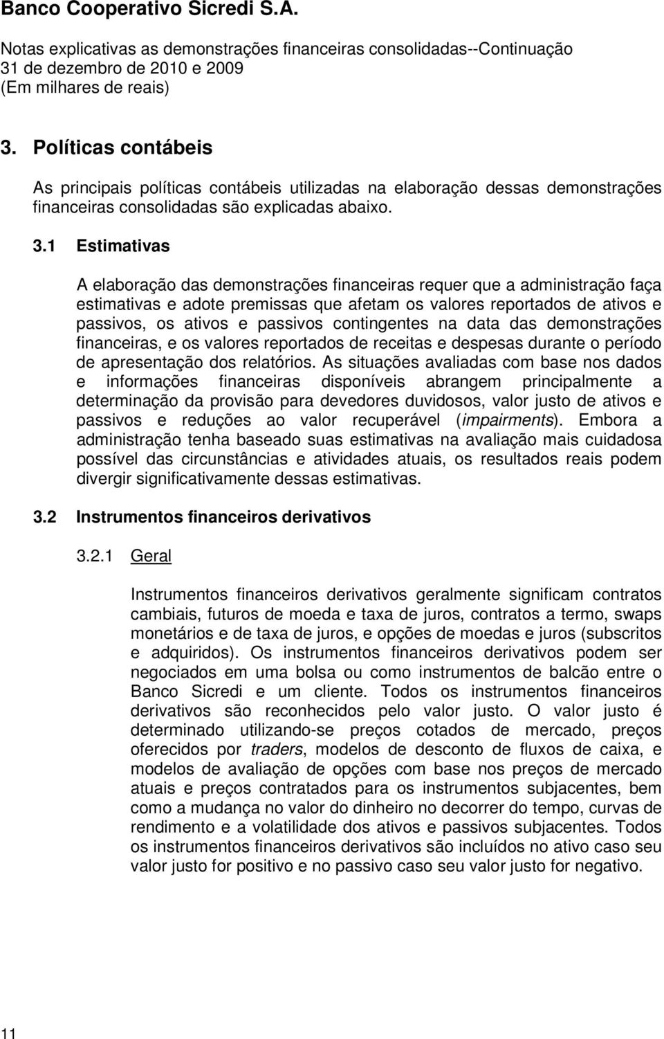 contingentes na data das demonstrações financeiras, e os valores reportados de receitas e despesas durante o período de apresentação dos relatórios.