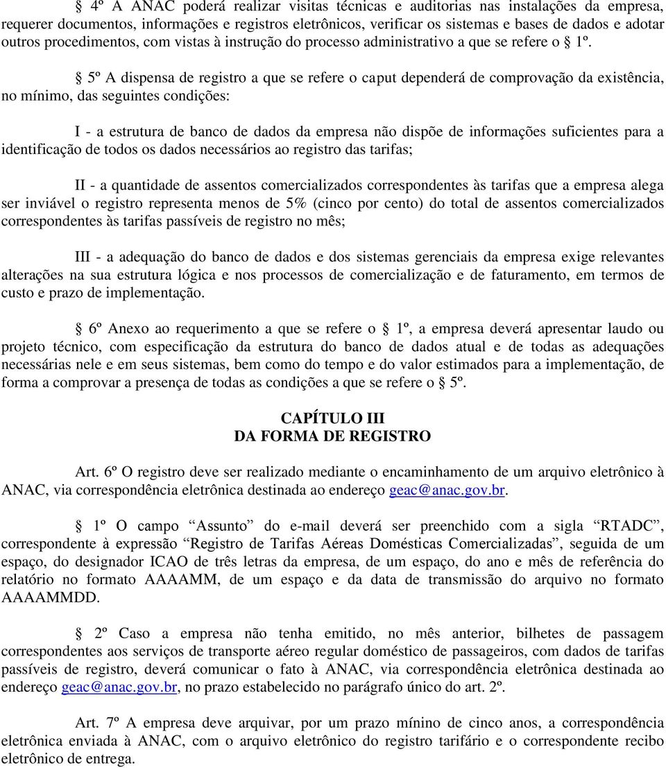 5º A dispensa de registro a que se refere o caput dependerá de comprovação da existência, no mínimo, das seguintes condições: I - a estrutura de banco de dados da empresa não dispõe de informações