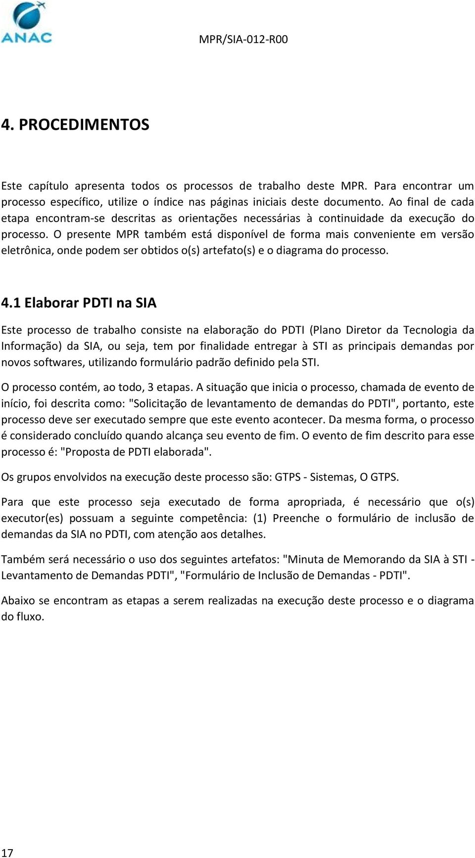 O presente MPR também está disponível de forma mais conveniente em versão eletrônica, onde podem ser obtidos o(s) artefato(s) e o diagrama do processo. 4.