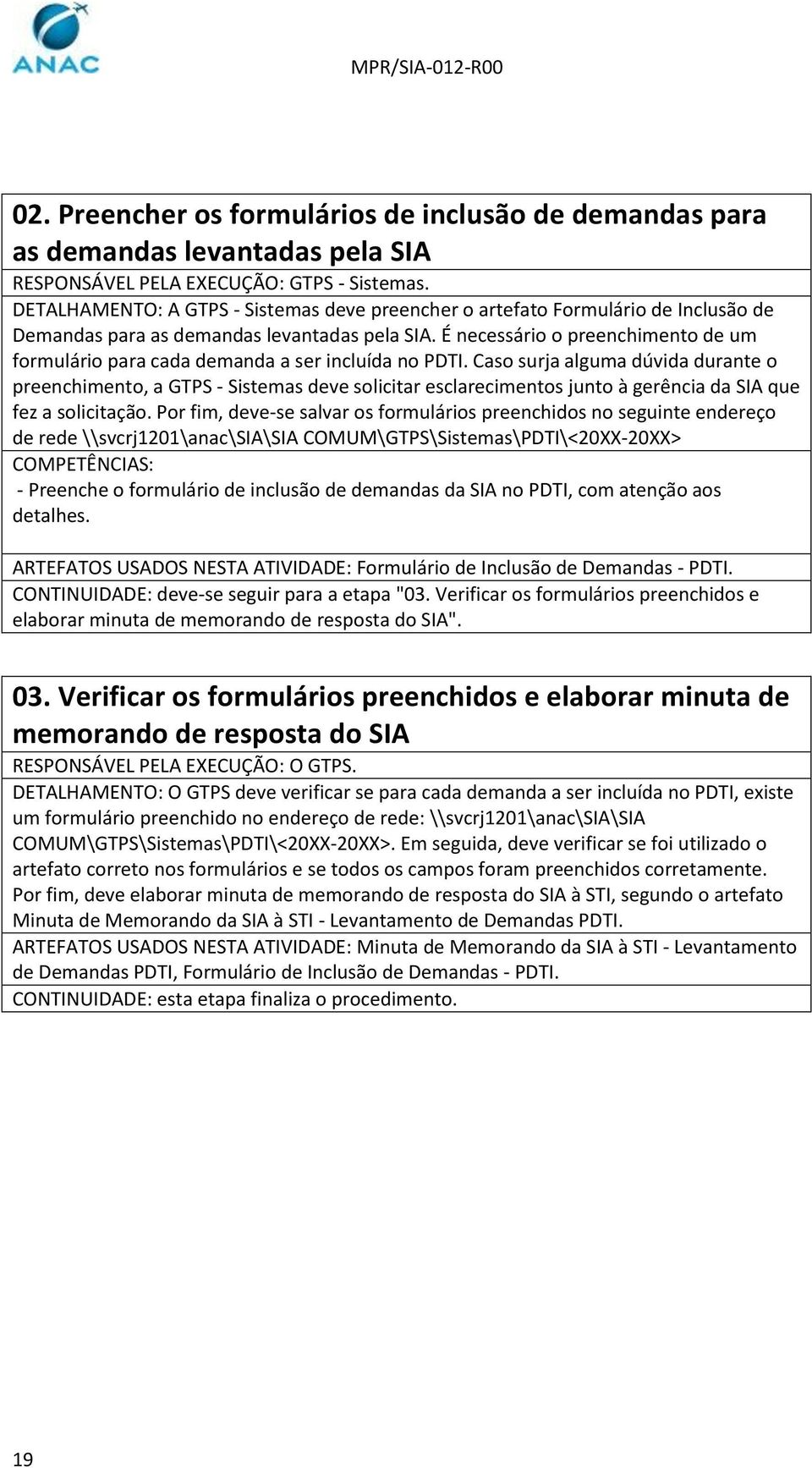 É necessário o preenchimento de um formulário para cada demanda a ser incluída no PDTI.