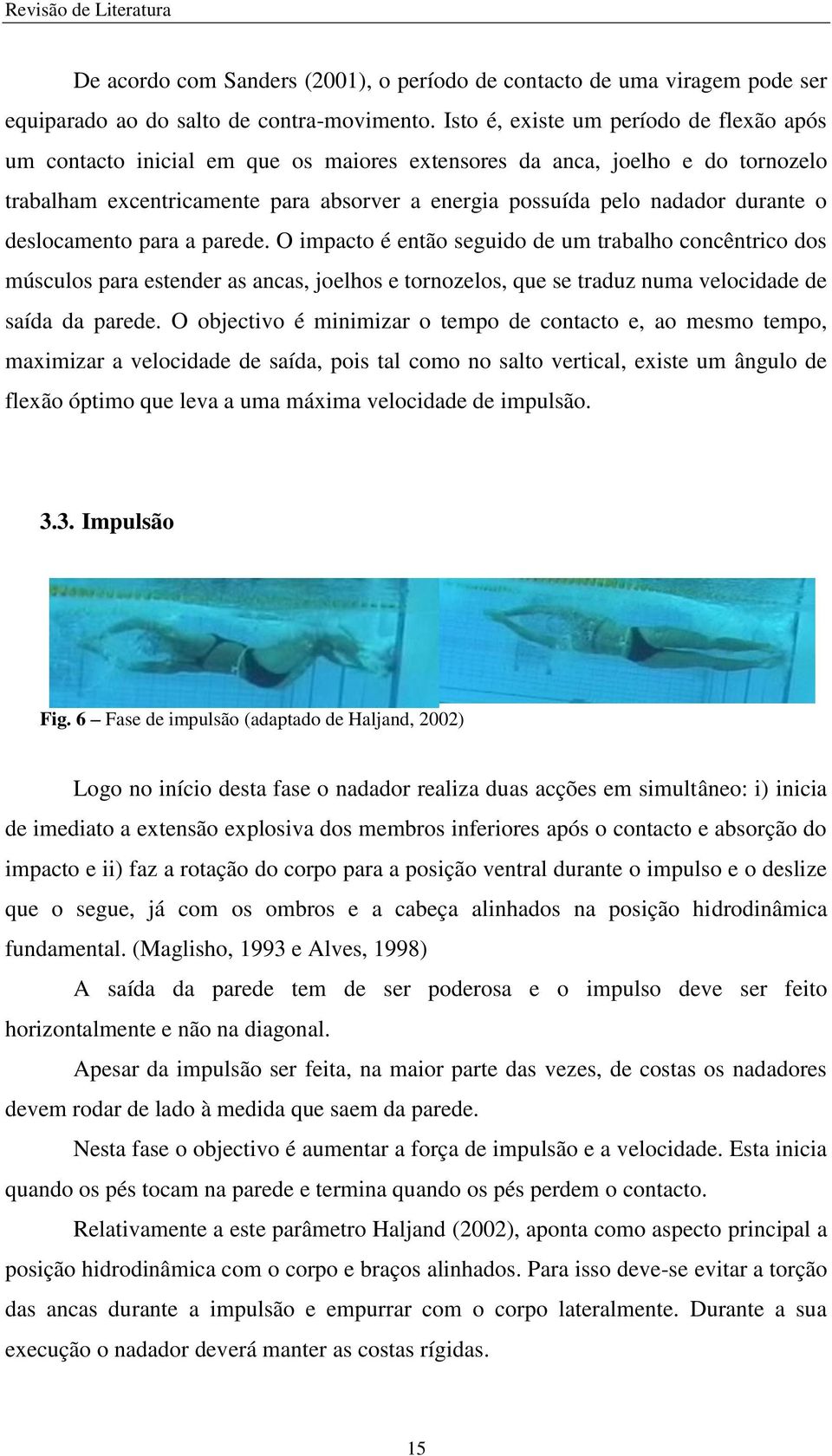 durante o deslocamento para a parede. O impacto é então seguido de um trabalho concêntrico dos músculos para estender as ancas, joelhos e tornozelos, que se traduz numa velocidade de saída da parede.