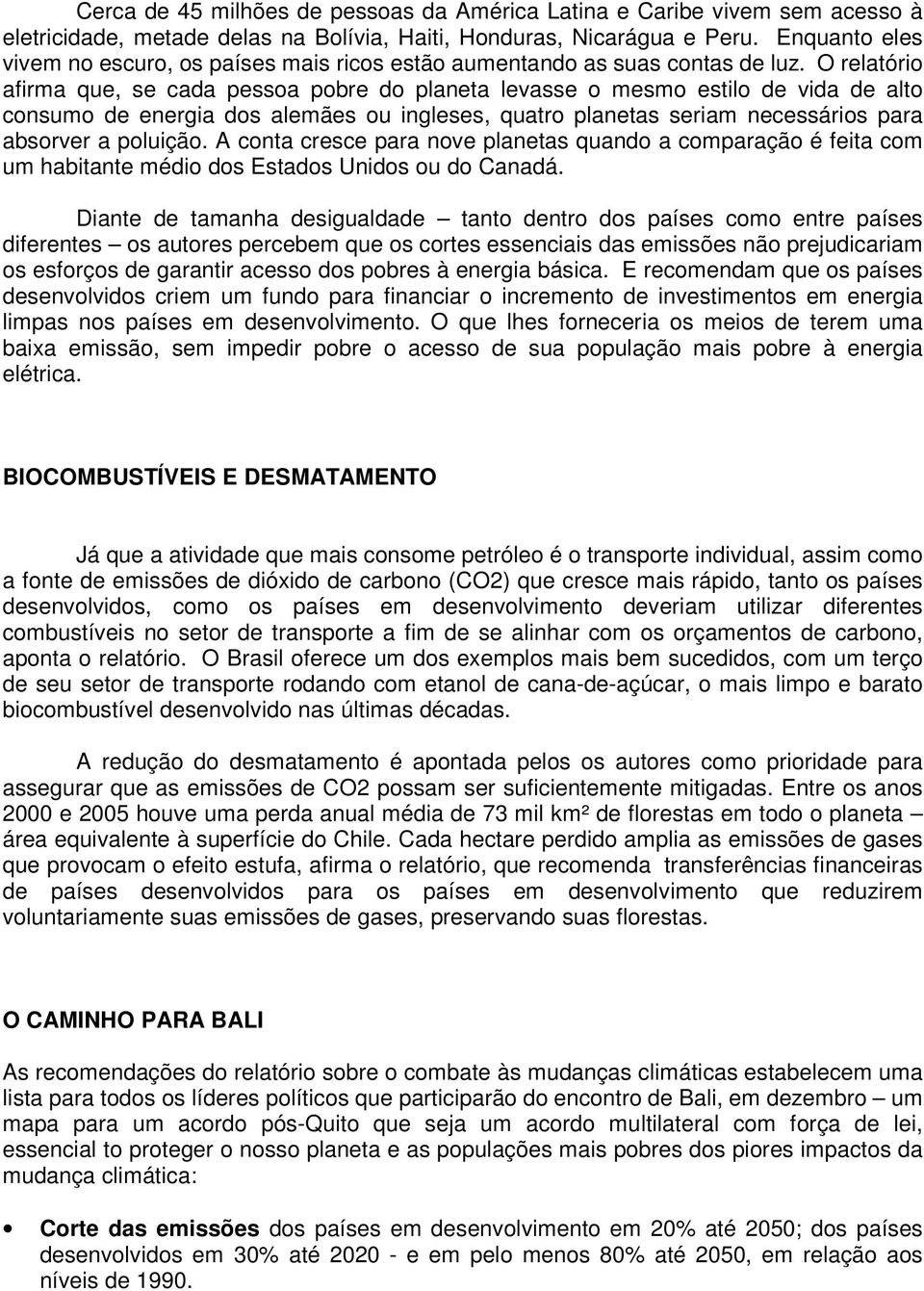 O relatório afirma que, se cada pessoa pobre do planeta levasse o mesmo estilo de vida de alto consumo de energia dos alemães ou ingleses, quatro planetas seriam necessários para absorver a poluição.