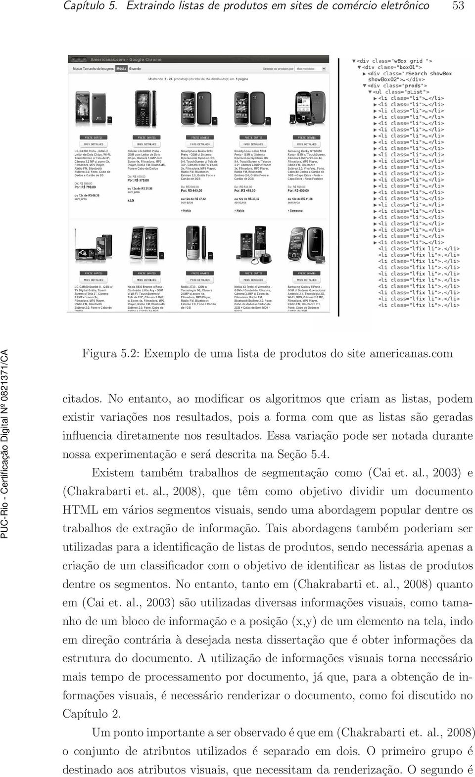 Essa variação pode ser notada durante nossa experimentação e será descrita na Seção 5.4. Existem também trabalhos de segmentação como (Cai et. al.