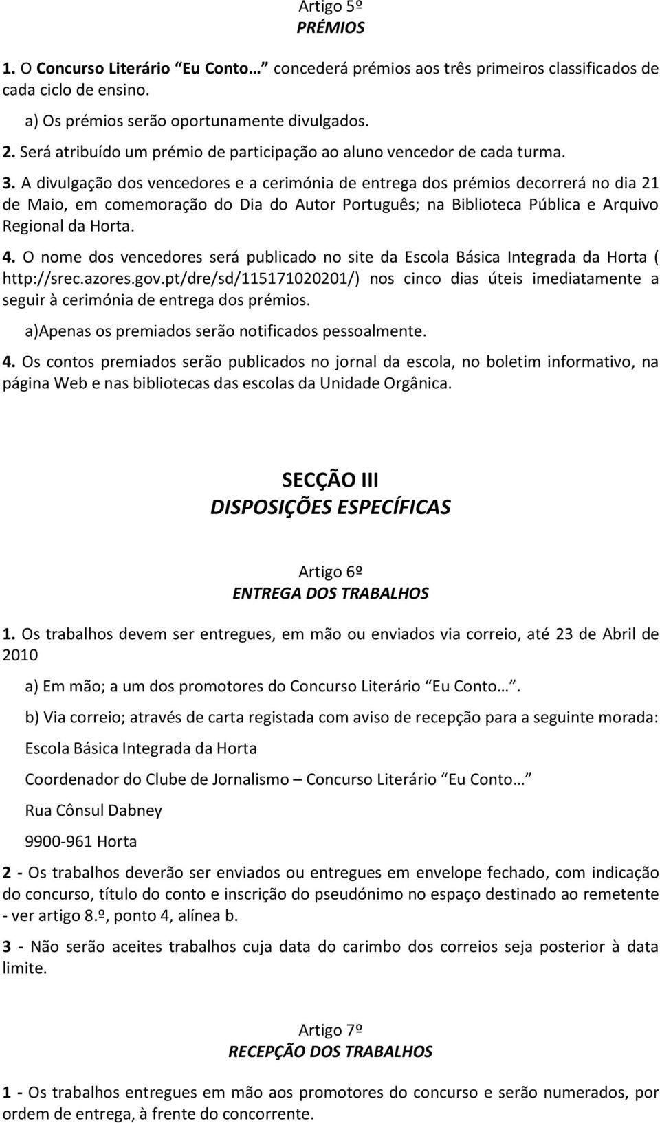 A divulgação dos vencedores e a cerimónia de entrega dos prémios decorrerá no dia 21 de Maio, em comemoração do Dia do Autor Português; na Biblioteca Pública e Arquivo Regional da Horta. 4.