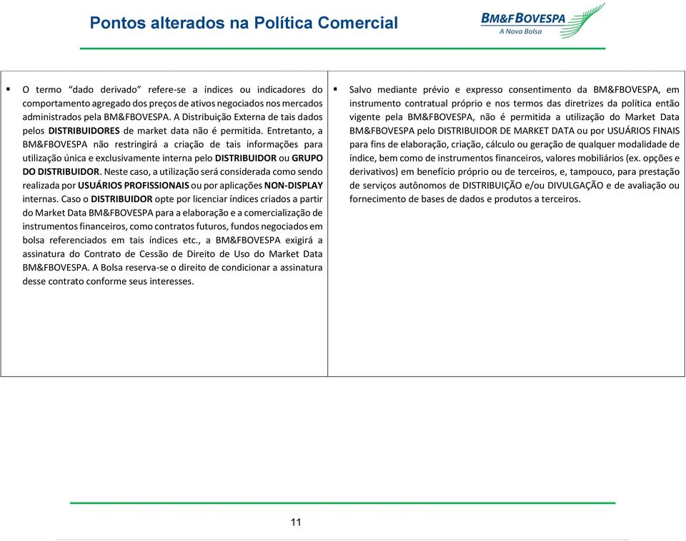 Entretanto, a BM&FBOVESPA não restringirá a criação de tais informações para utilização única e exclusivamente interna pelo DISTRIBUIDOR ou GRUPO DO DISTRIBUIDOR.