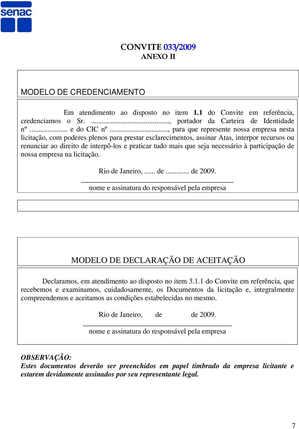 seja necessário à participação de nossa empresa na licitação. Rio de Janeiro,... de... de 2009.