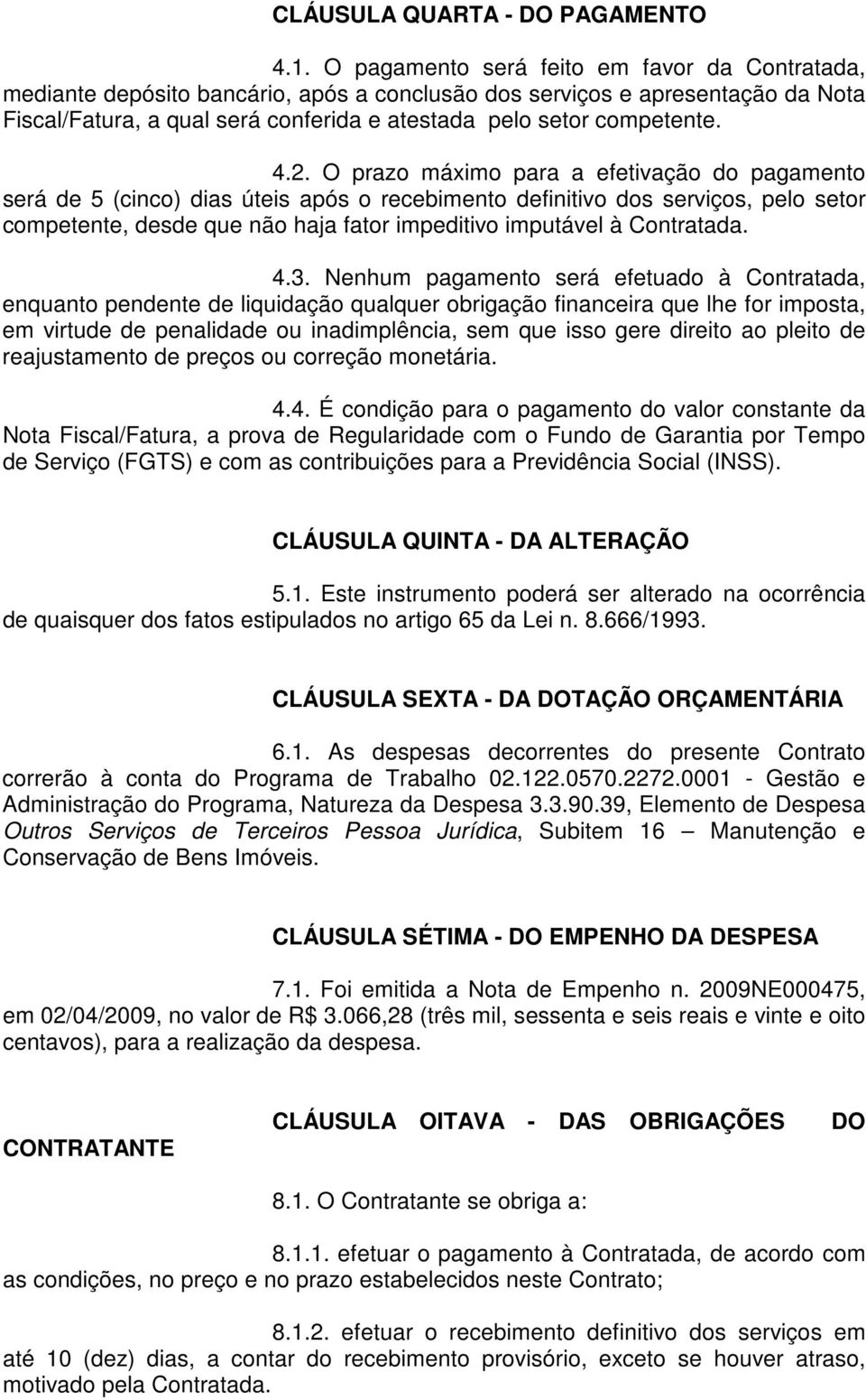 4.2. O prazo máximo para a efetivação do pagamento será de 5 (cinco) dias úteis após o recebimento definitivo dos serviços, pelo setor competente, desde que não haja fator impeditivo imputável à