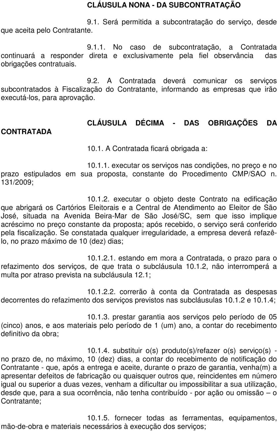 CONTRATADA CLÁUSULA DÉCIMA - DAS OBRIGAÇÕES DA 10.1. A Contratada ficará obrigada a: 10.1.1. executar os serviços nas condições, no preço e no prazo estipulados em sua proposta, constante do Procedimento CMP/SAO n.