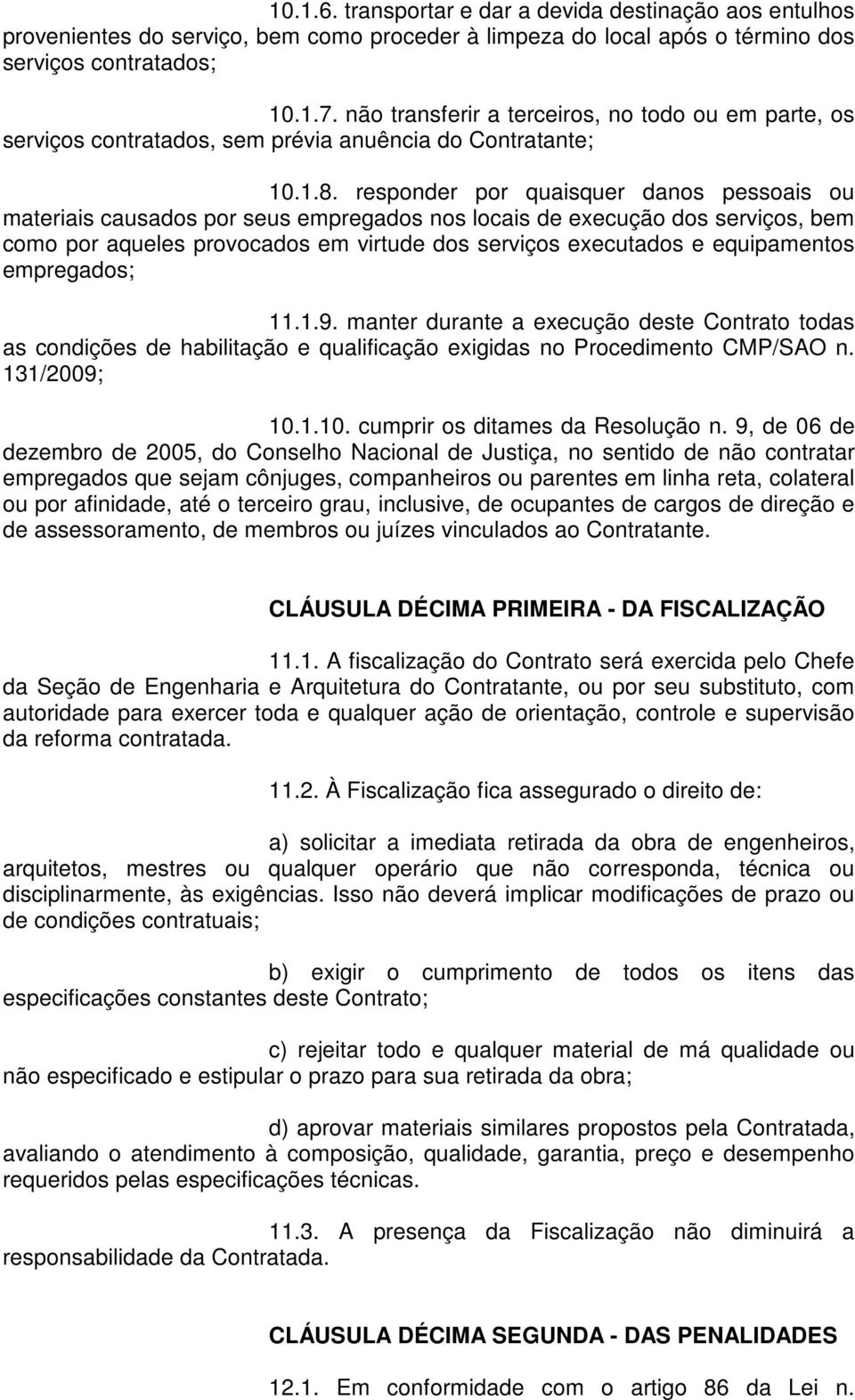 responder por quaisquer danos pessoais ou materiais causados por seus empregados nos locais de execução dos serviços, bem como por aqueles provocados em virtude dos serviços executados e equipamentos