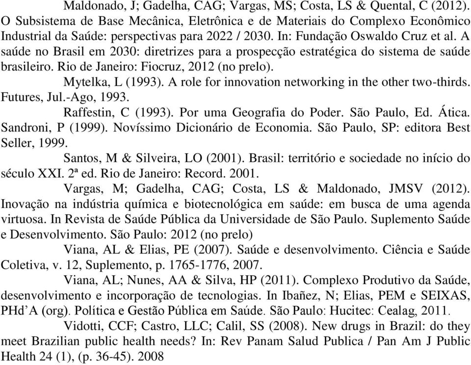 A saúde no Brasil em 2030: diretrizes para a prospecção estratégica do sistema de saúde brasileiro. Rio de Janeiro: Fiocruz, 2012 (no prelo). Mytelka, L (1993).