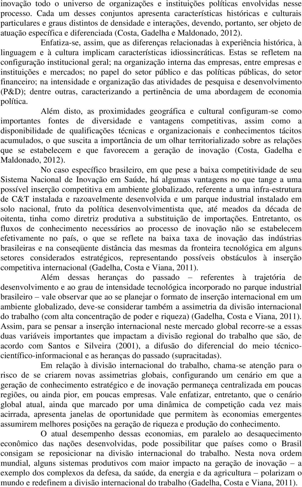 (Costa, Gadelha e Maldonado, 2012). Enfatiza-se, assim, que as diferenças relacionadas à experiência histórica, à linguagem e à cultura implicam características idiossincráticas.