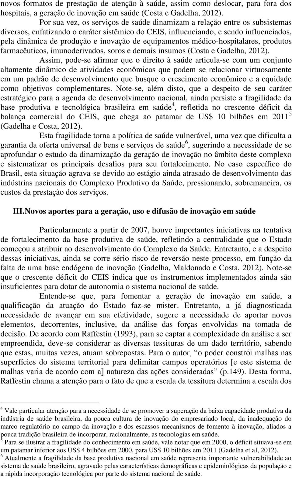 inovação de equipamentos médico-hospitalares, produtos farmacêuticos, imunoderivados, soros e demais insumos (Costa e Gadelha, 2012).