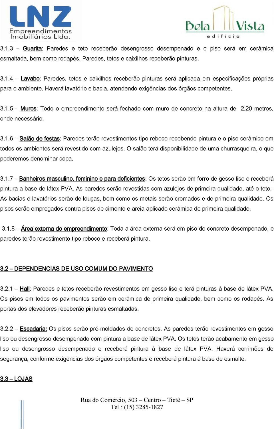 5 Muros: Todo o empreendimento será fechado com muro de concreto na altura de 2,20 metros, onde necessário. 3.1.