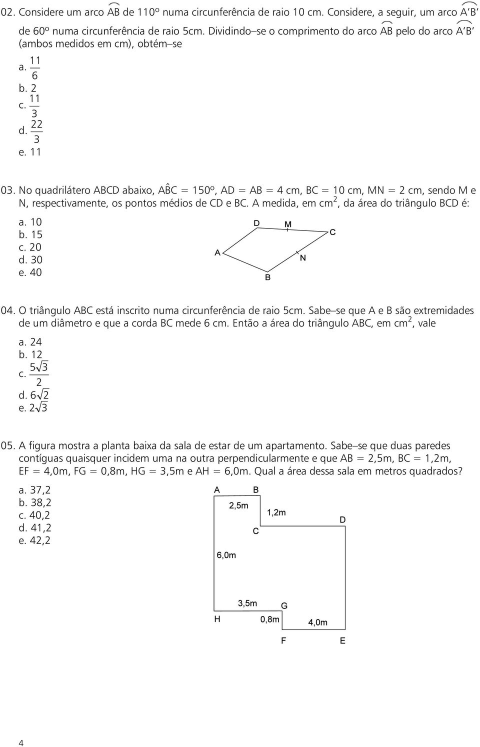 O triângulo BC está insrito num irunferêni de rio 5m. Se se que e B são etremiddes de um diâmetro e que ord BC mede 6 m. Então áre do triângulo BC, em m, vle. 4. 1. 5 d. 6 e. 05.