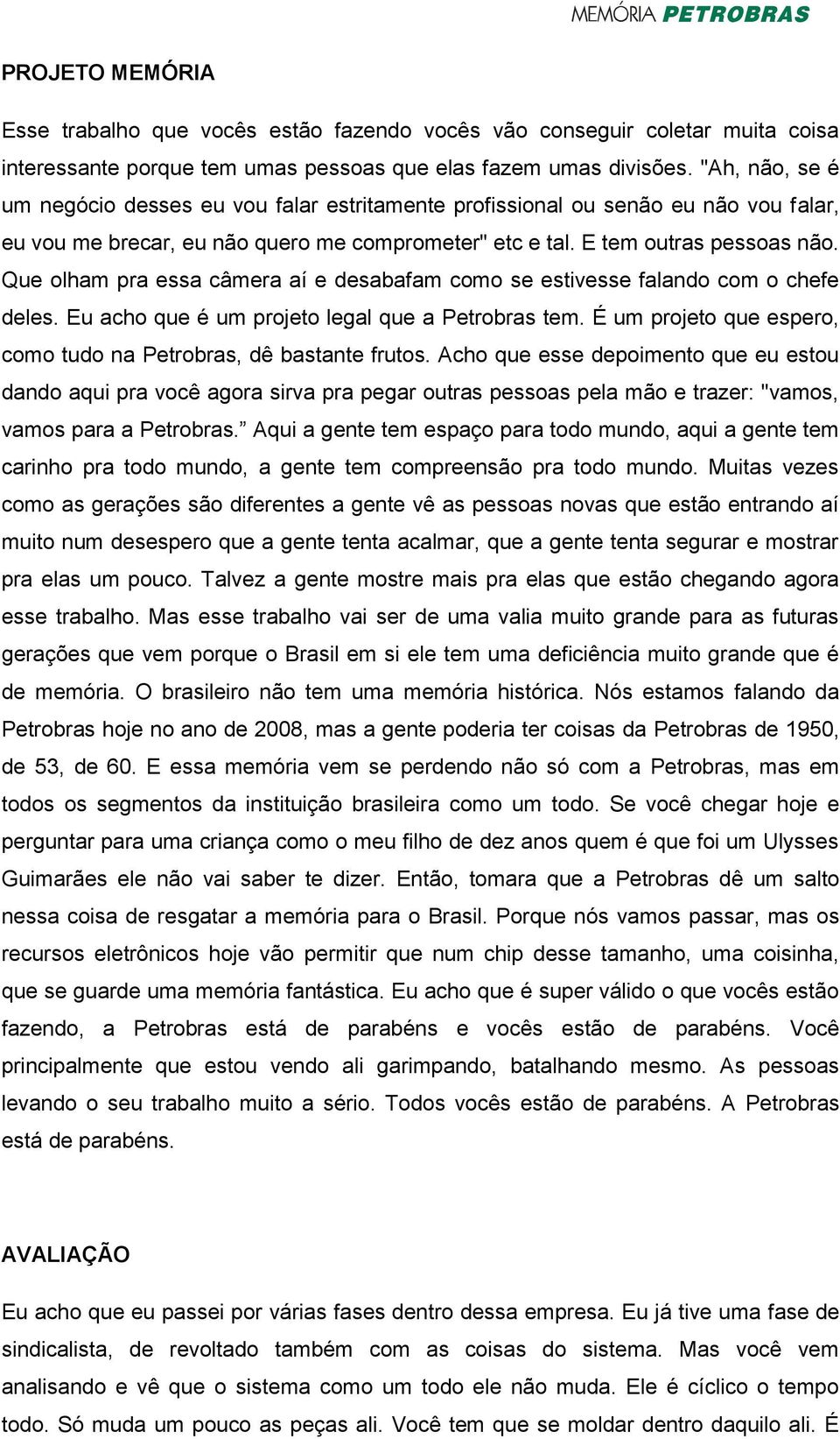 Que olham pra essa câmera aí e desabafam como se estivesse falando com o chefe deles. Eu acho que é um projeto legal que a Petrobras tem.