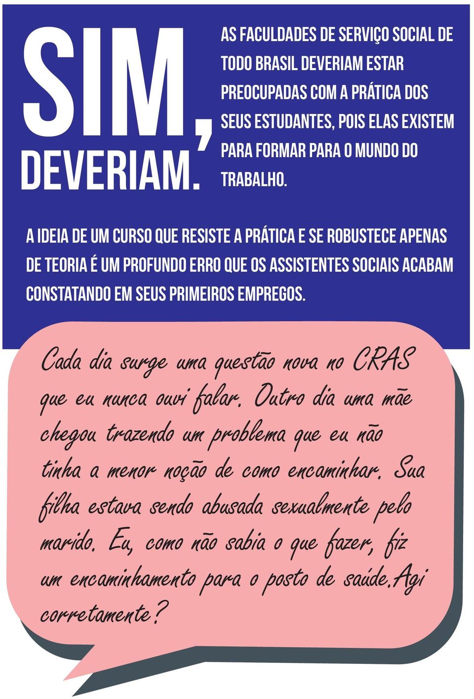 A ideia de um curso que resiste a prática e se robustece apenas de teoria é um profundo erro que os assistentes sociais acabam constatando em seus primeiros