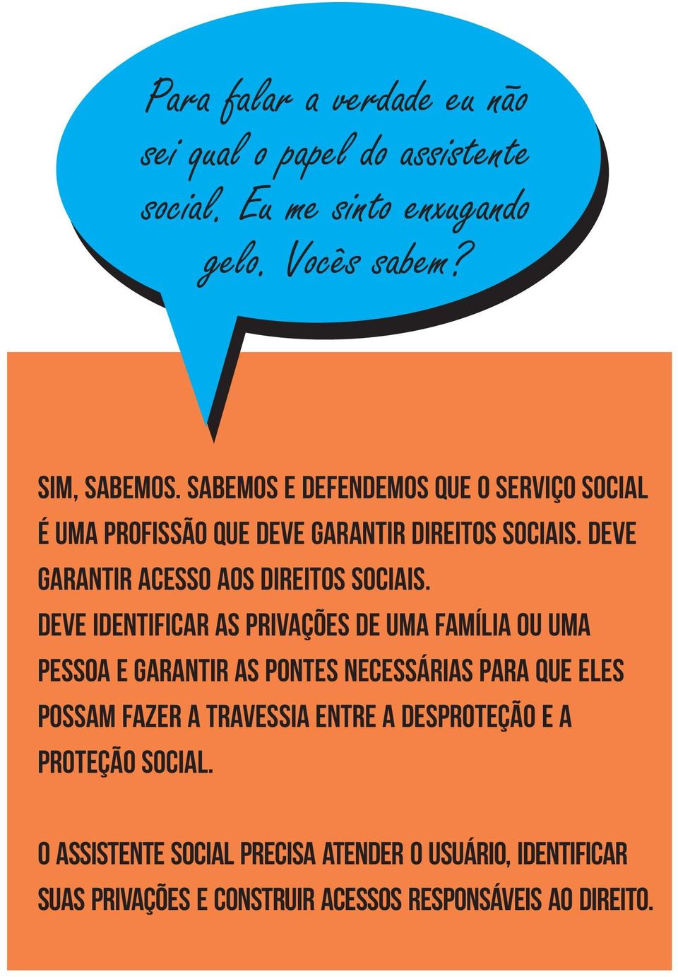 Deve identificar as privações de uma família ou uma pessoa e garantir as pontes necessárias para que eles possam fazer a travessia entre