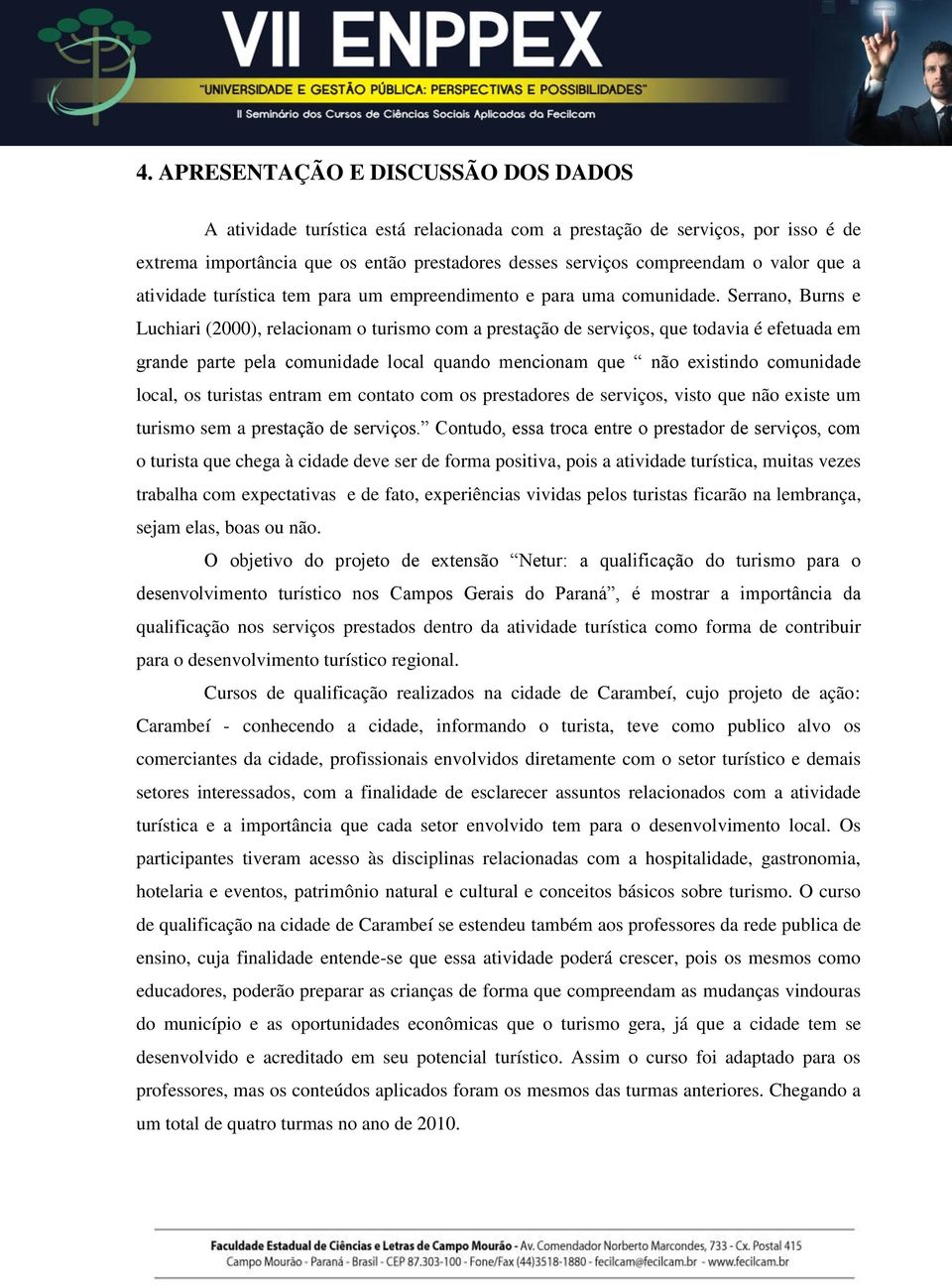 Serrano, Burns e Luchiari (2000), relacionam o turismo com a prestação de serviços, que todavia é efetuada em grande parte pela comunidade local quando mencionam que não existindo comunidade local,