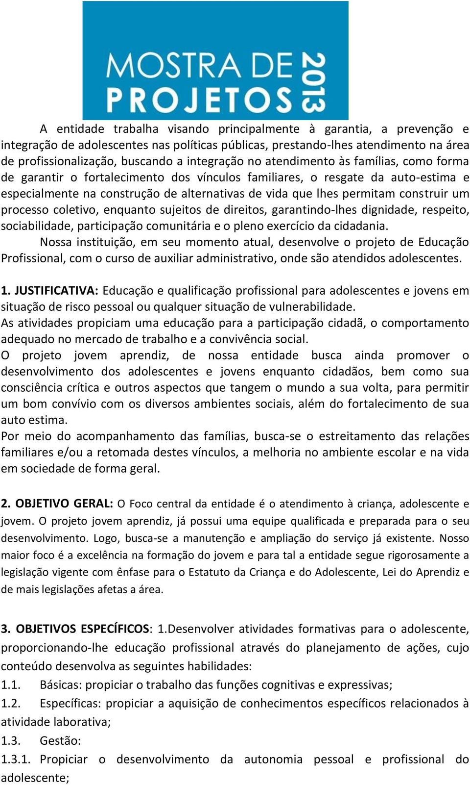 um processo coletivo, enquanto sujeitos de direitos, garantindo-lhes dignidade, respeito, sociabilidade, participação comunitária e o pleno exercício da cidadania.