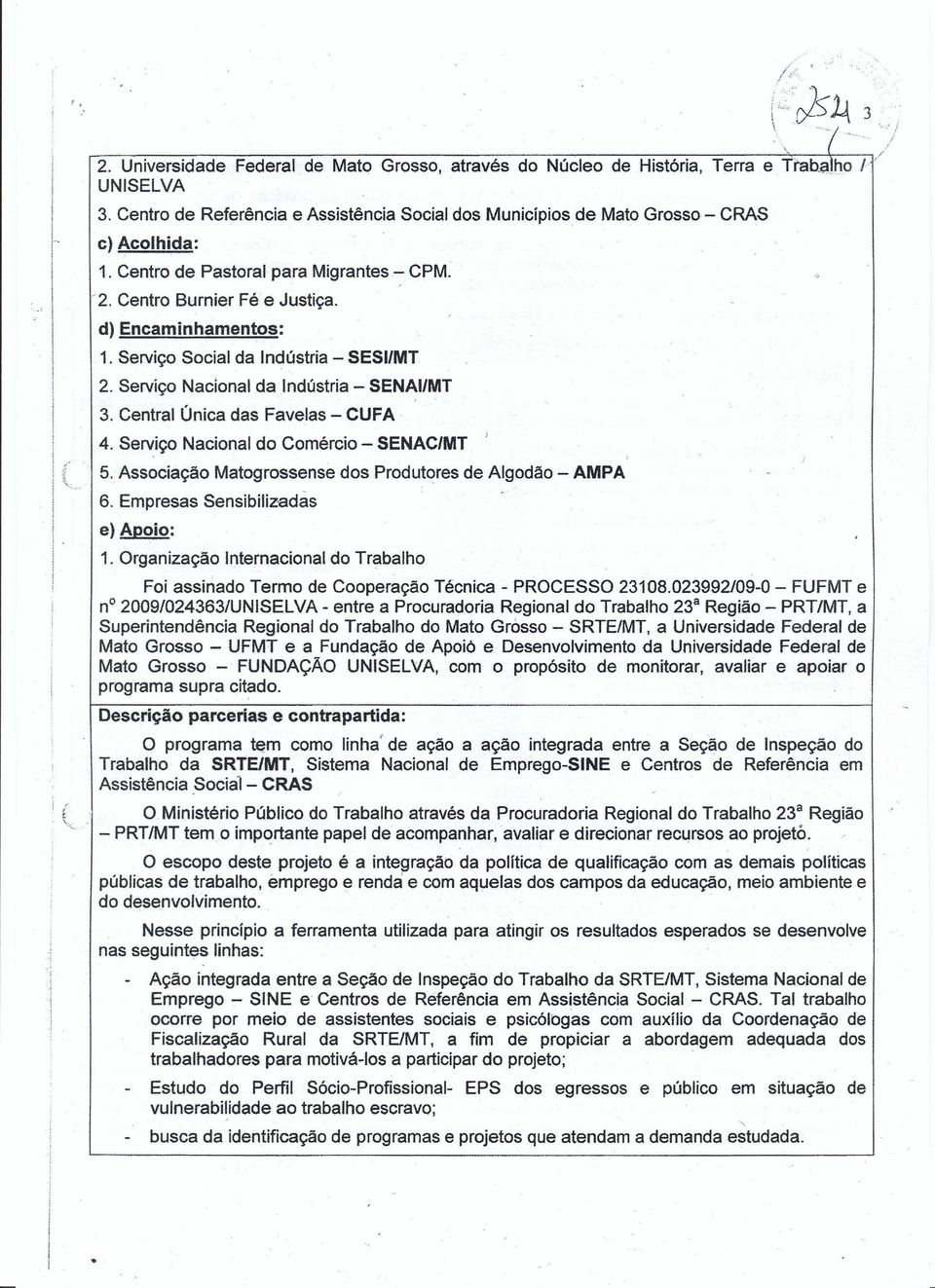 Comérco SENAC/MT 5 Assocação Matogrossense dos Produtores de Algodão AMPA "' 6 Empresas Sensblzadas e) Apoo: 1 Organzação nternaconal do Trabalho Fo assnado Termo de Cooperação Técnca PROCESSO