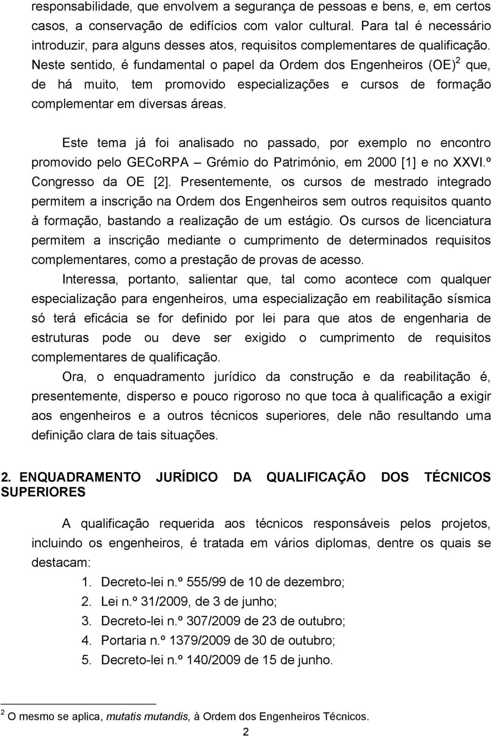 Neste sentido, é fundamental o papel da Ordem dos Engenheiros (OE) 2 que, de há muito, tem promovido especializações e cursos de formação complementar em diversas áreas.