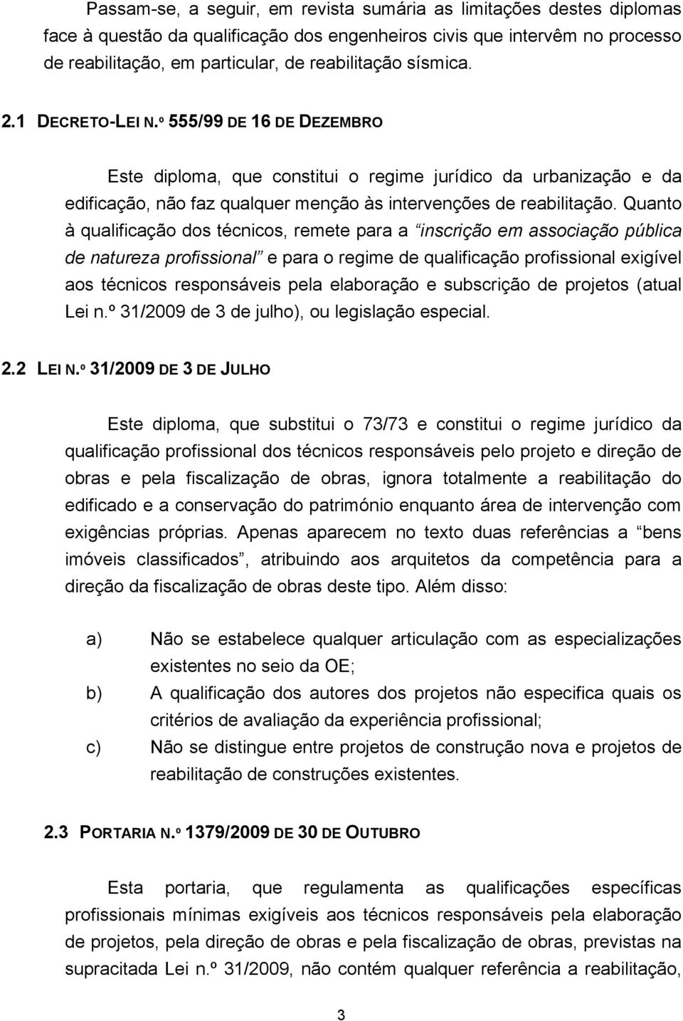 Quanto à qualificação dos técnicos, remete para a inscrição em associação pública de natureza profissional e para o regime de qualificação profissional exigível aos técnicos responsáveis pela