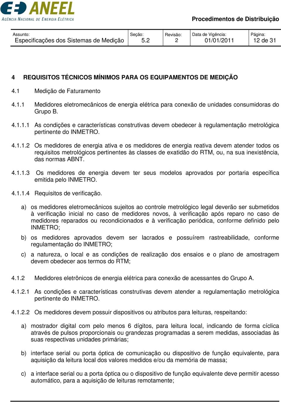 4.1.1.3 Os medidores de energia devem ter seus modelos aprovados por portaria específica emitida pelo INMETRO. 4.1.1.4 Requisitos de verificação.