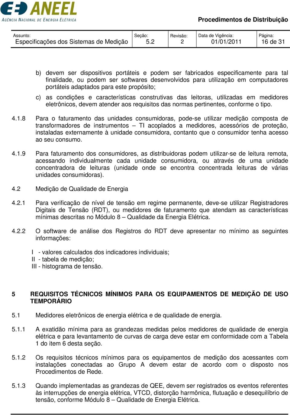 adaptados para este propósito; c) as condições e características construtivas das leitoras, utilizadas em medidores eletrônicos, devem atender aos requisitos das normas pertinentes, conforme o tipo.