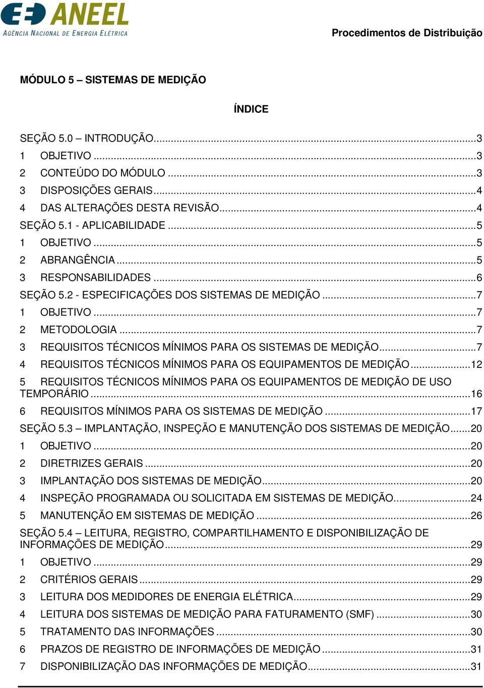 .. 7 3 REQUISITOS TÉCNICOS MÍNIMOS PARA OS SISTEMAS DE MEDIÇÃO... 7 4 REQUISITOS TÉCNICOS MÍNIMOS PARA OS EQUIPAMENTOS DE MEDIÇÃO.