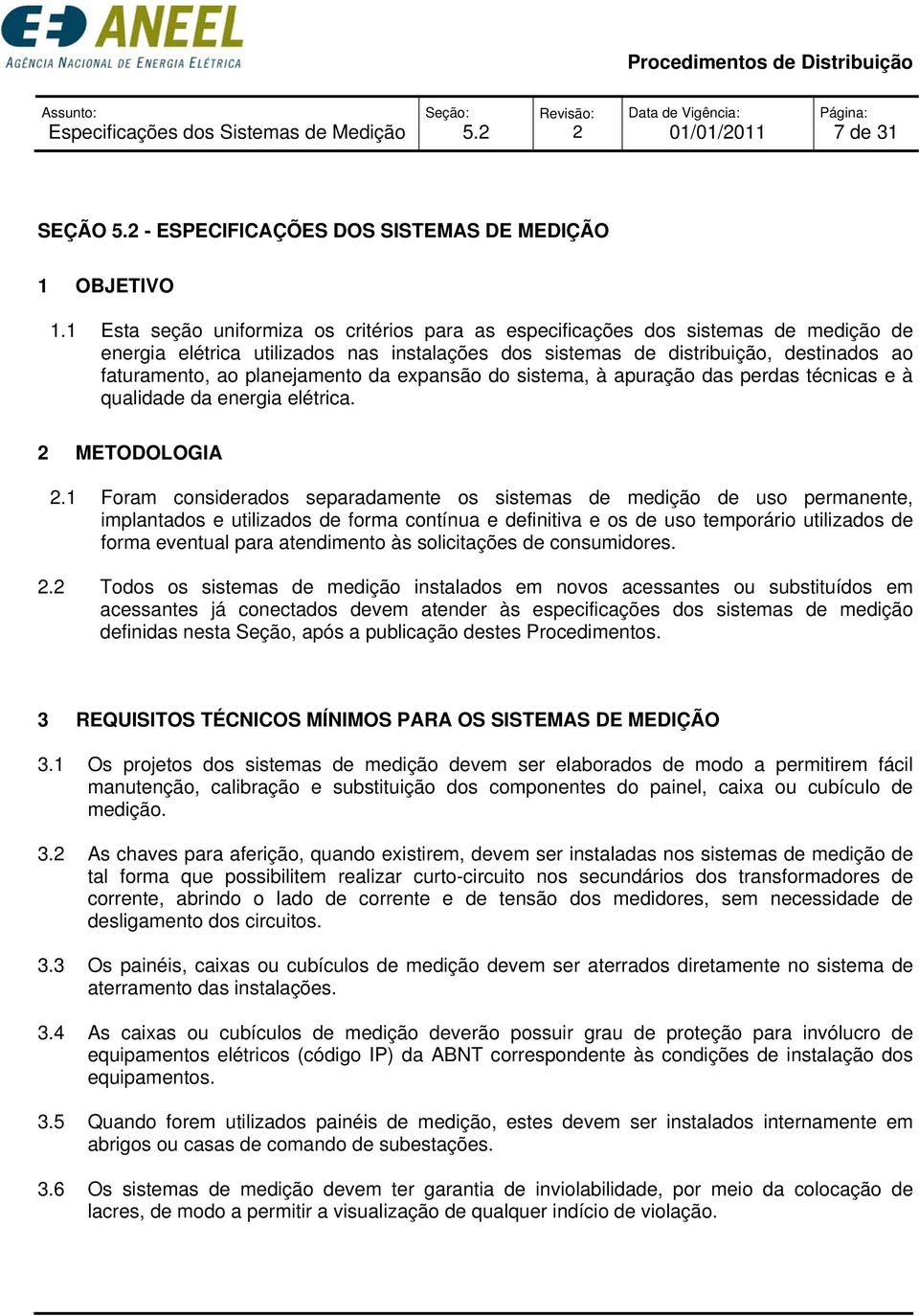 planejamento da expansão do sistema, à apuração das perdas técnicas e à qualidade da energia elétrica. METODOLOGIA.