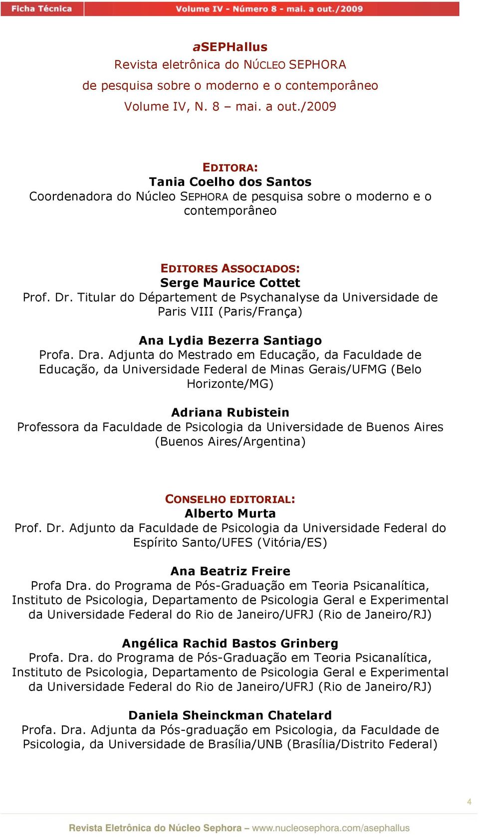 Titular do Département de Psychanalyse da Universidade de Paris VIII (Paris/França) Ana Lydia Bezerra Santiago Profa. Dra.