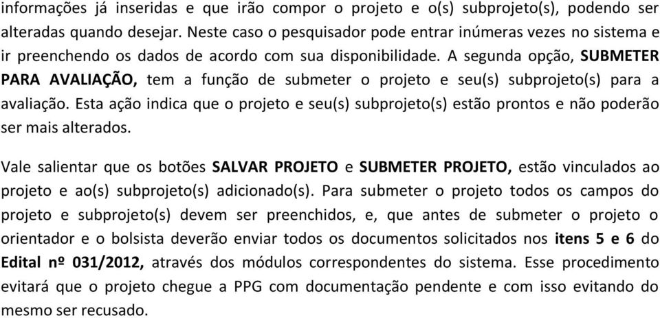 A segunda opção, SUBMETER PARA AVALIAÇÃO, tem a função de submeter o projeto e seu(s) subprojeto(s) para a avaliação.