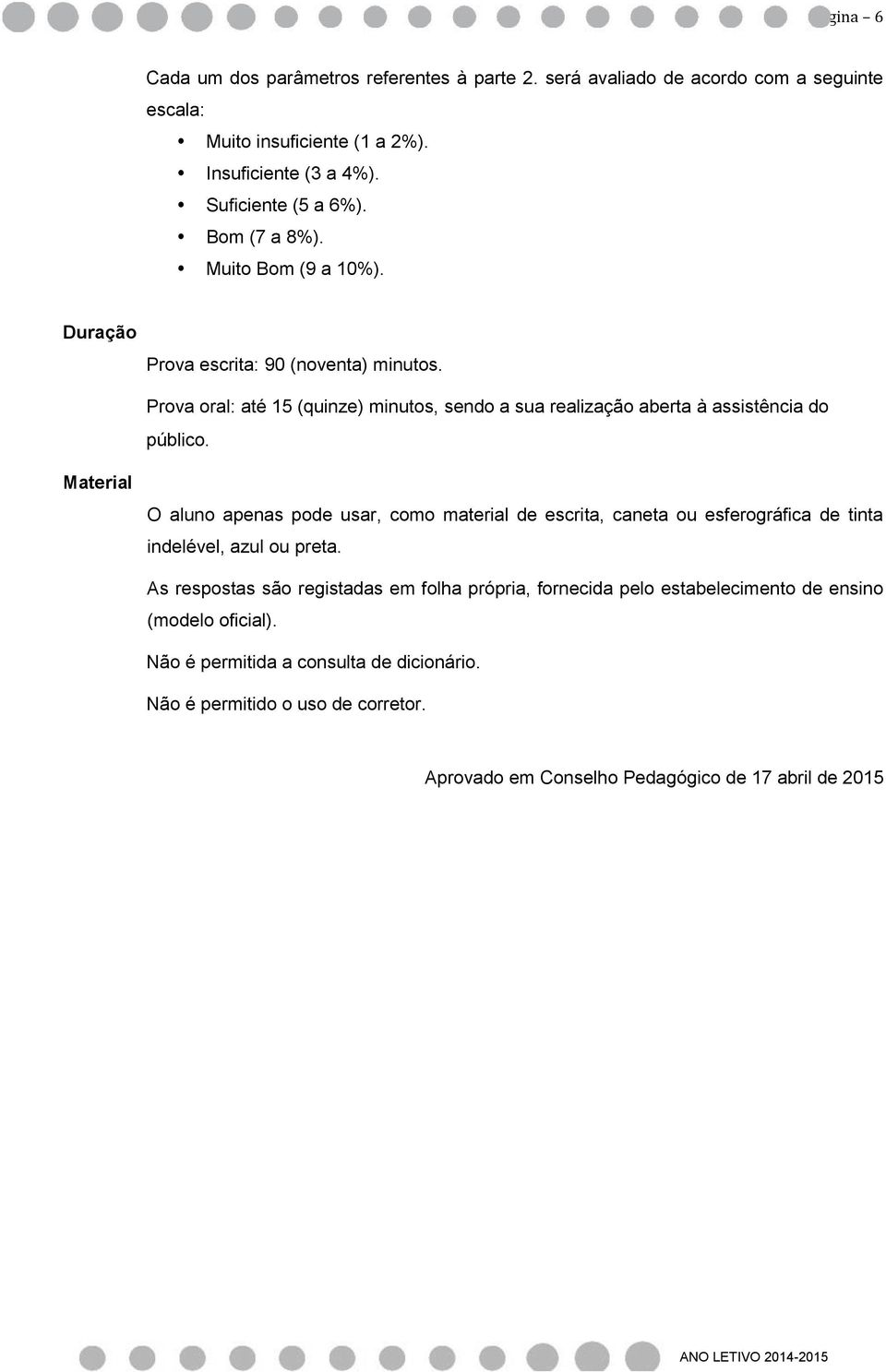 Material O aluno apenas pode usar, como material de escrita, caneta ou esferográfica de tinta indelével, azul ou preta.