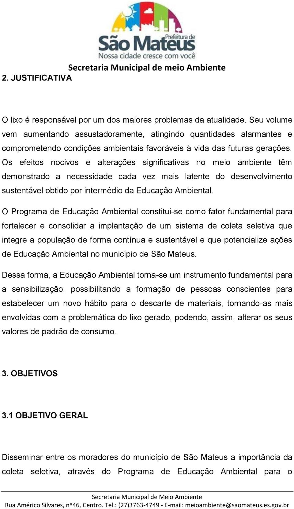 Os efeitos nocivos e alterações significativas no meio ambiente têm demonstrado a necessidade cada vez mais latente do desenvolvimento sustentável obtido por intermédio da Educação Ambiental.