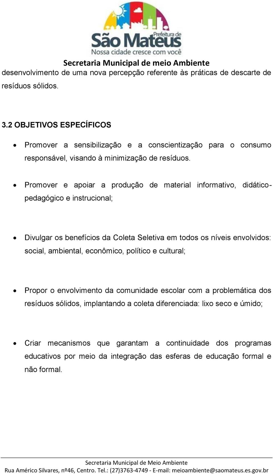 Promover e apoiar a produção de material informativo, didáticopedagógico e instrucional; Divulgar os benefícios da Coleta Seletiva em todos os níveis envolvidos: social,