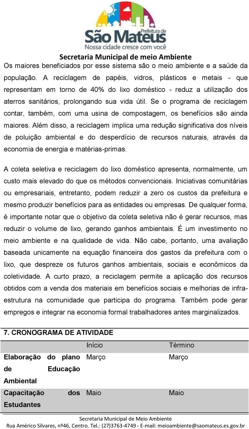 Se o programa de reciclagem contar, também, com uma usina de compostagem, os benefícios são ainda maiores.