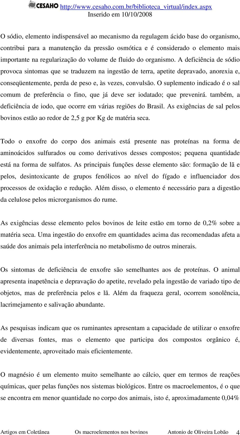 O suplemento indicado é o sal comum de preferência o fino, que já deve ser iodatado; que prevenirá. também, a deficiência de iodo, que ocorre em várias regiões do Brasil.