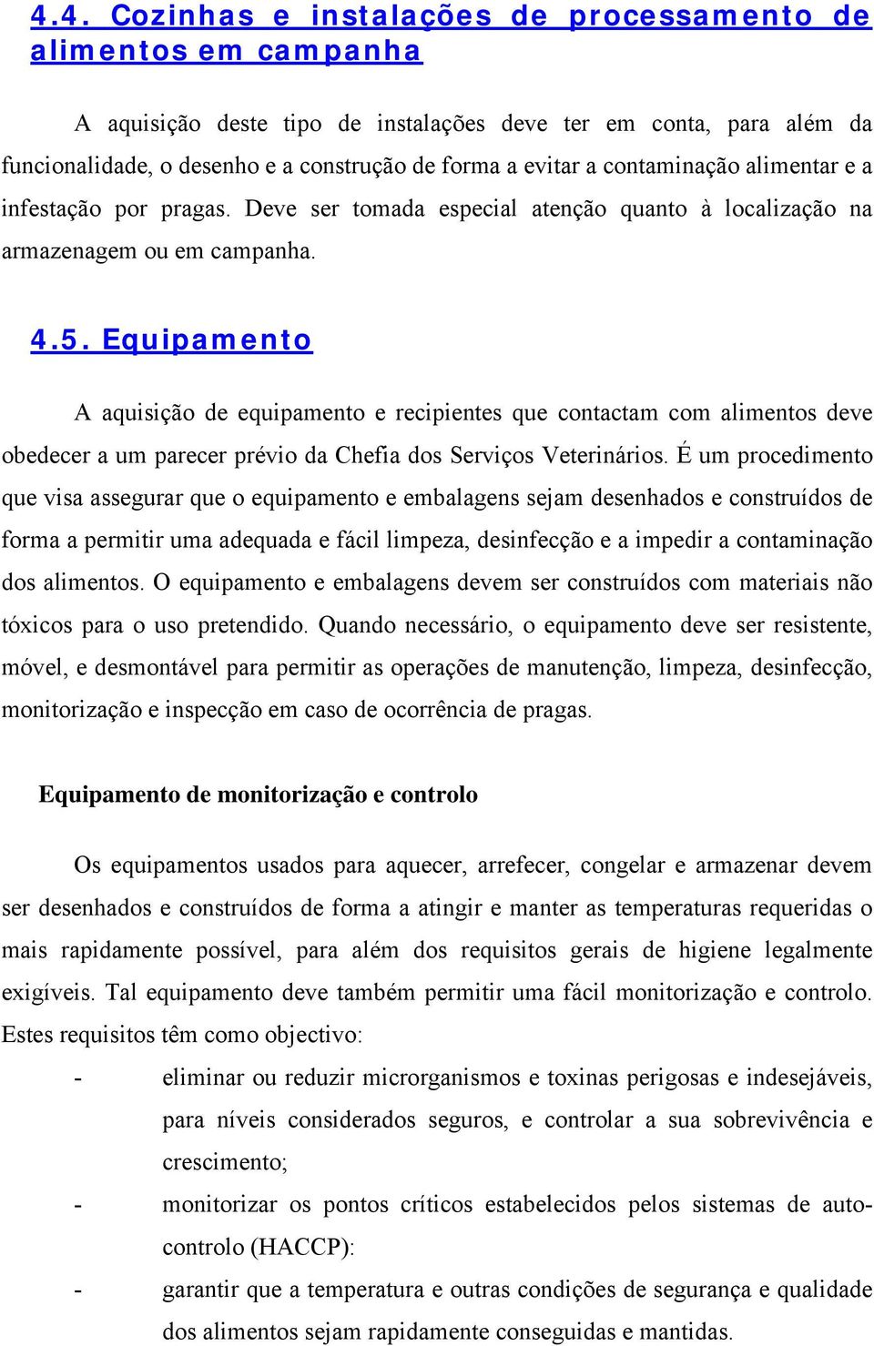 Equipamento A aquisição de equipamento e recipientes que contactam com alimentos deve obedecer a um parecer prévio da Chefia dos Serviços Veterinários.