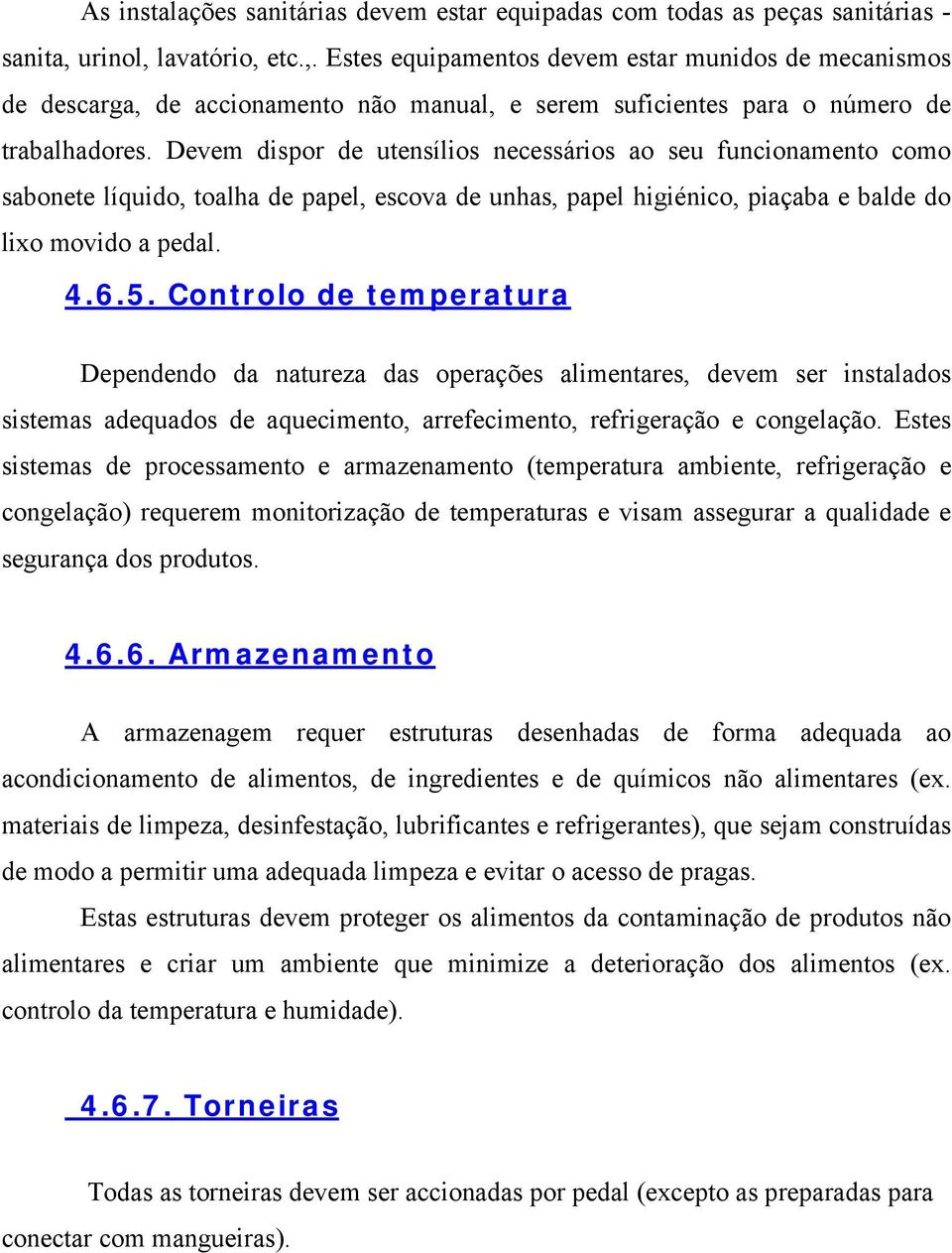 Devem dispor de utensílios necessários ao seu funcionamento como sabonete líquido, toalha de papel, escova de unhas, papel higiénico, piaçaba e balde do lixo movido a pedal. 4.6.5.