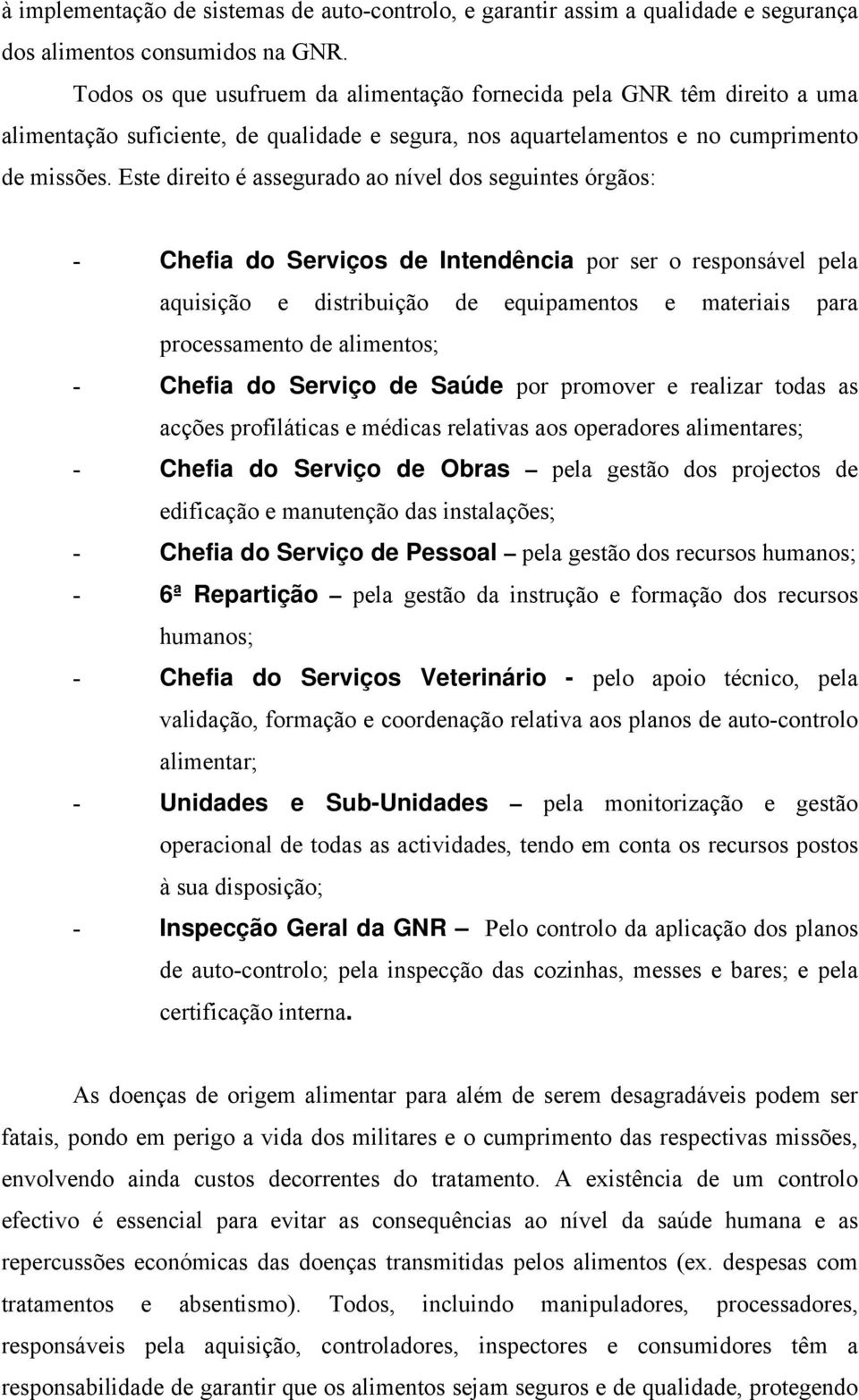 Este direito é assegurado ao nível dos seguintes órgãos: - Chefia do Serviços de Intendência por ser o responsável pela aquisição e distribuição de equipamentos e materiais para processamento de