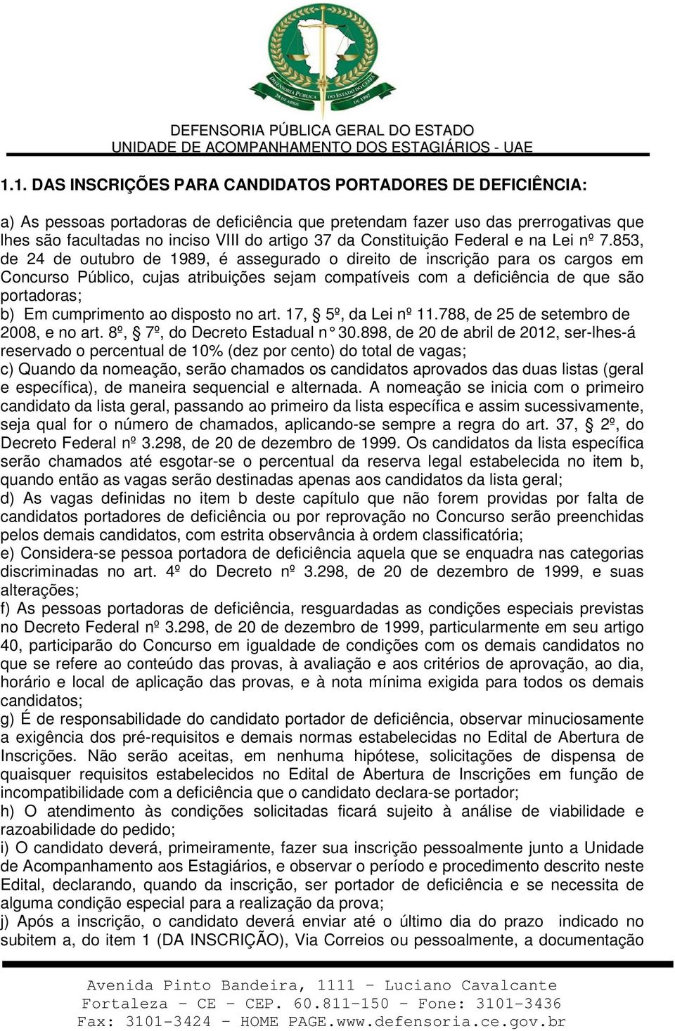 853, de 24 de outubro de 1989, é assegurado o direito de inscrição para os cargos em Concurso Público, cujas atribuições sejam compatíveis com a deficiência de que são portadoras; b) Em cumprimento