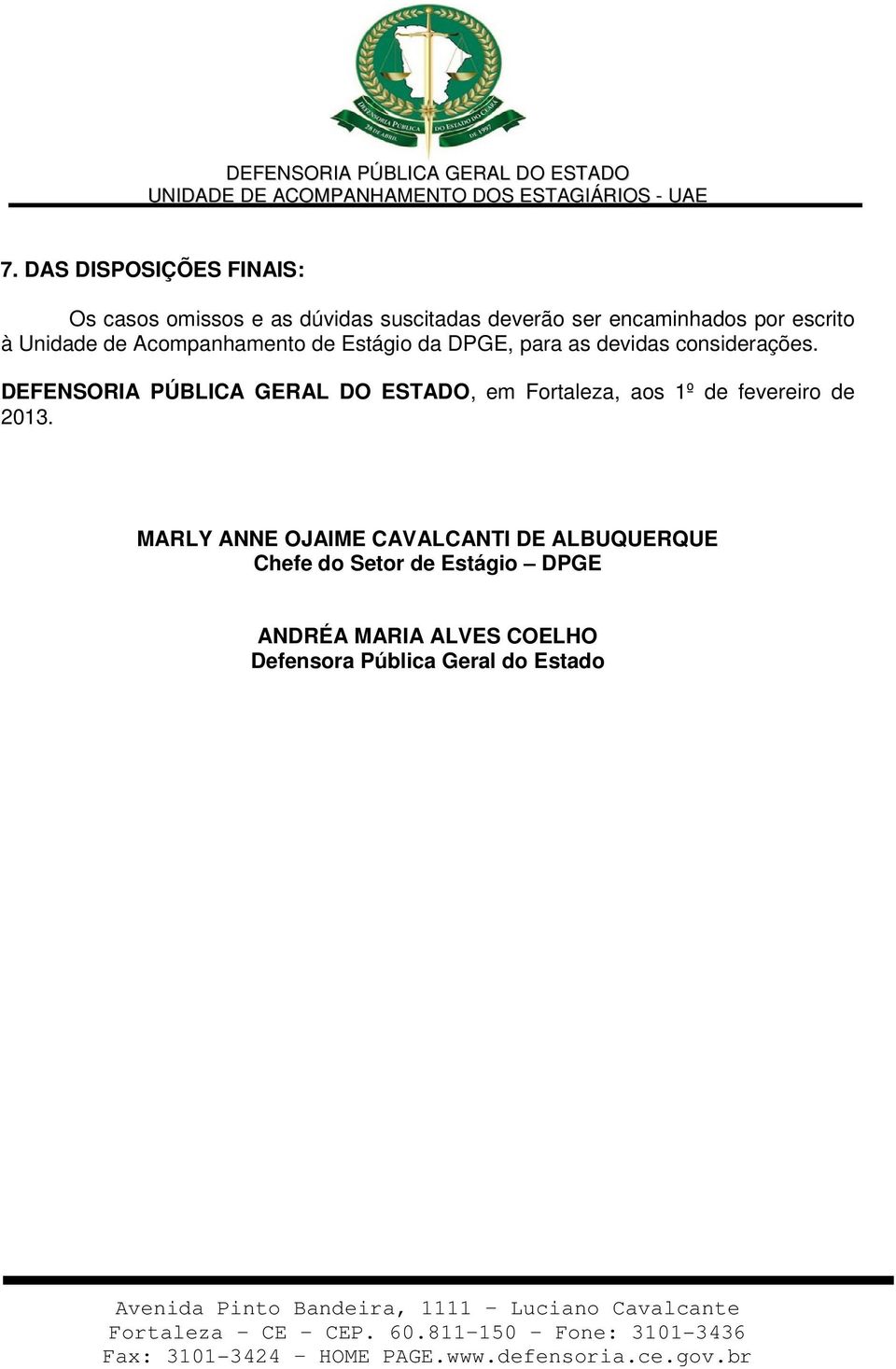 DEFENSORIA PÚBLICA GERAL DO ESTADO, em Fortaleza, aos 1º de fevereiro de 2013.