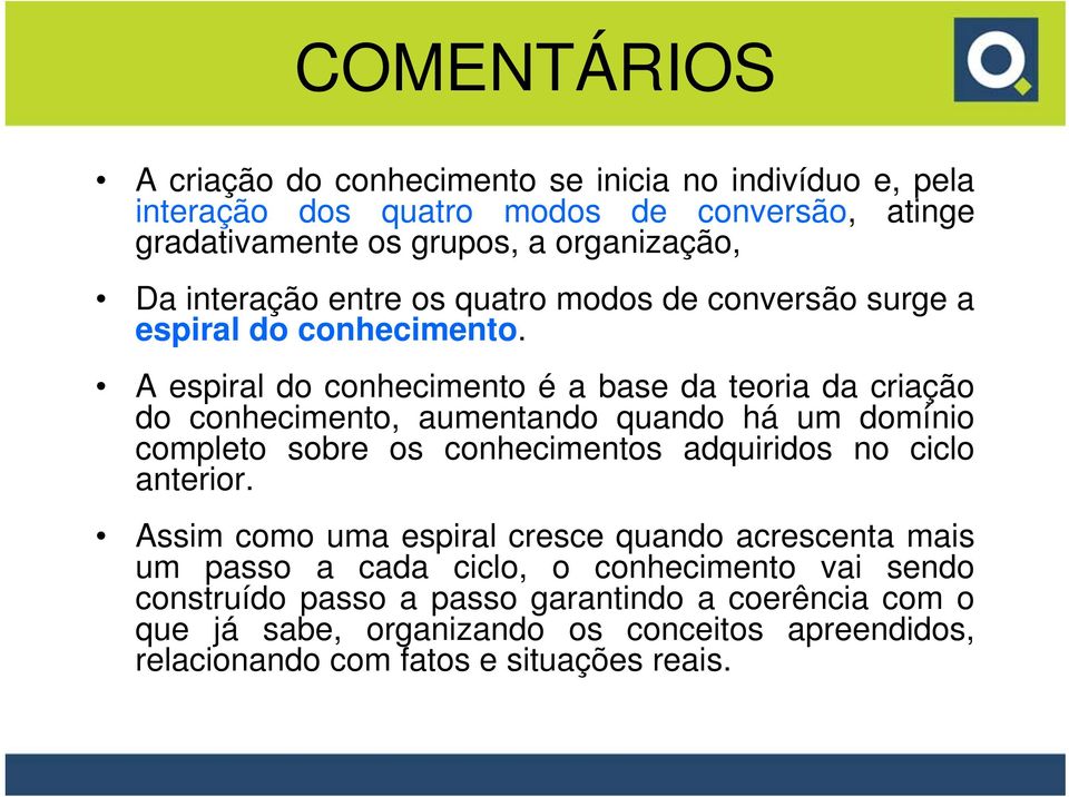 A espiral do conhecimento é a base da teoria da criação do conhecimento, aumentando quando há um domínio completo sobre os conhecimentos adquiridos no ciclo