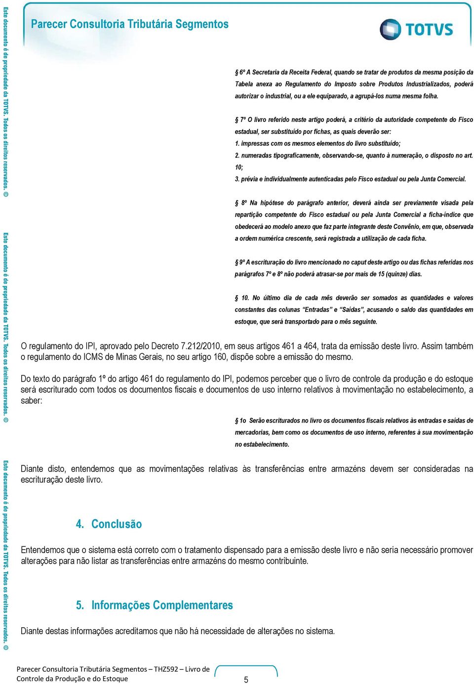 impressas com os mesmos elementos do livro substituído; 2. numeradas tipograficamente, observando-se, quanto à numeração, o disposto no art. 10; 3.