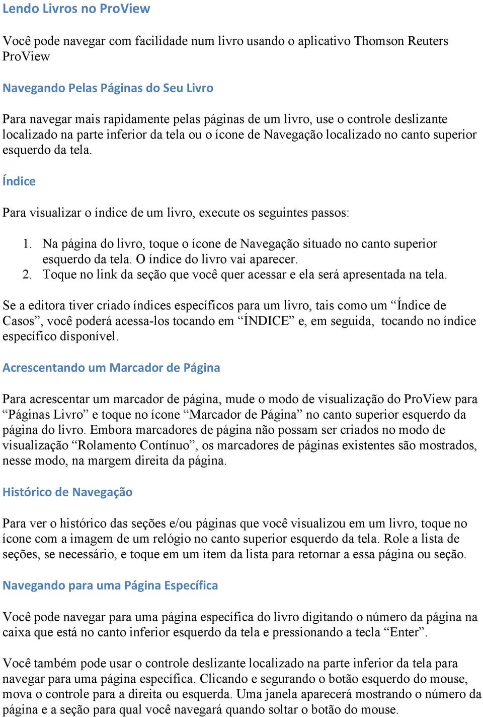 Índice Para visualizar o índice de um livro, execute os seguintes passos: 1. Na página do livro, toque o ícone de Navegação situado no canto superior esquerdo da tela. O índice do livro vai aparecer.